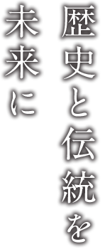 歴史と伝統を未来に